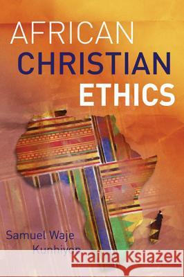 African Christian Ethics Samuel Waje Kunhiyop 9789966805362 Cana Publishing