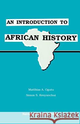 An Introduction to African History Matthias A. Ogutu Simon S. Kenyanchui 9789966846150