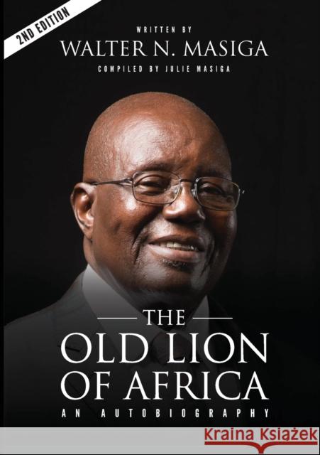 The Old Lion of Africa: An Autobiography of Walter N. Masiga Walter Nyamori Masiga Julie Phoebe Masiga 9789966960191 Nsemia Inc.