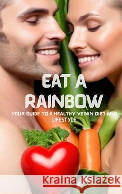 Eat A Rainbow: Your Guide To A Healthy Vegan Diet And Lifestyle Alison 9789967106147