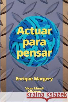 Actuar para pensar Enrique Margery 9789968032759 Vicae Mundi Ediciones /Enrique Margery