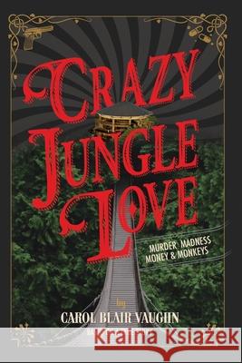 Crazy Jungle Love: Murder, Madness, Money & Monkeys The Costa Rica Star Carol Blair Vaughn 9789968539647