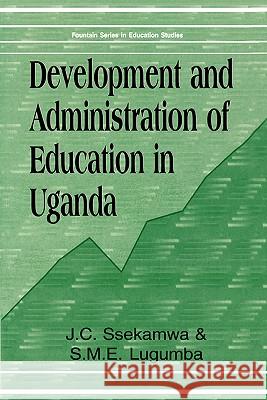 Development and Administration of Education in Uganda J.C. Ssekamwa, S.M.E. Lugumba 9789970022465 Fountain Publishers