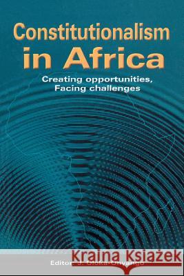 Constitutionalism in Africa. Creating Opportunities, Facing Challenges J. Oloka-Onyango Joseph Oloka-Onyango 9789970022717