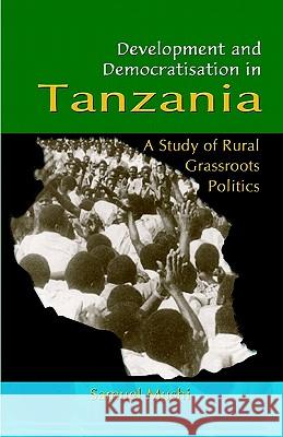 Development and Democratisation in Tanzania: A Study of Rural Grassroots Politics Samuel S. Mushi 9789970022809 Fountain Publishers