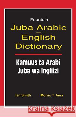 Juba Arabic English Dictionary/Kamuus Ta Arabi Juba Wa Ingliizi Ian Smith 9789970024759 Fountain Books