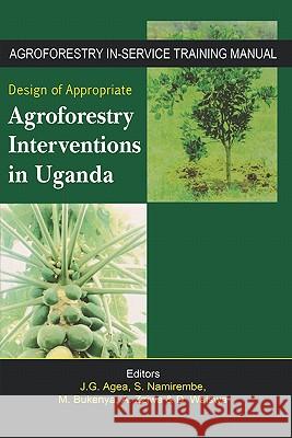 Design of Appropriate Agroforestry Interventions in Uganda J. G. Agea, S. Namirembe, M. Bukenya 9789970026777 Fountain Publishers