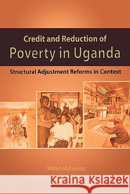 Credit and Reduction of Poverty in Uganda: Structural Adjustment Reforms in Context William Muhumuza 9789970026883 Fountain Publishers