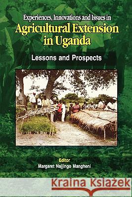 Experiences, Innovations and Issues in Agricultural Extension in Uganda: Lessons and Prospects Margaret Najjingo Mangheni 9789970027156 Fountain Publishers