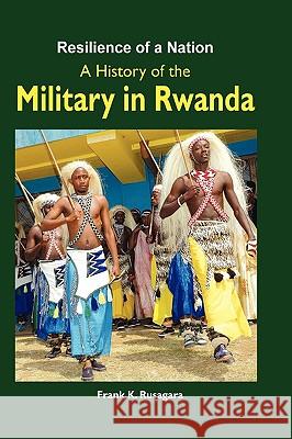 Resilience of a Nation. A History of the Military in Rwanda Rusagara, Frank K. 9789970190010 Fountain Books