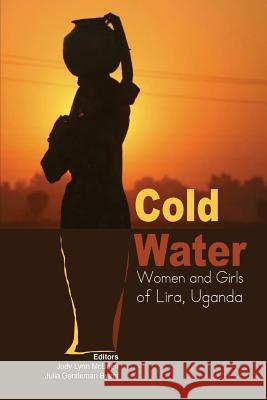 Cold Water: Women and Girls of Lira, Uganda Jody Lynn McBrien Julia Gentleman Byers 9789970258857