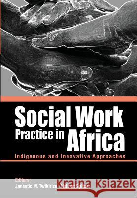 Social Work Practice in Africa: Indigenous and Innovative Approaches Janestic Mwende Twikirize Helmut Spitzer 9789970617920