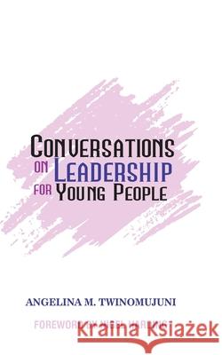 Conversations on Leadership for Young People: Foreword by Nigel Harding Angelina M. Twinomujuni 9789970654062 National Libraries of Uganda
