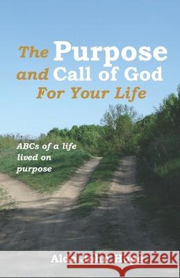 The Purpose and Call of God for your life: ABCs of a life lived on purpose Aldo John Hope 9789970945504