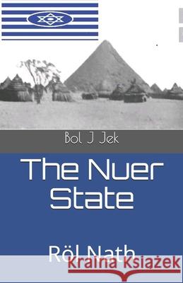 The Nuer State: Röl Nath Jek, Bol J. 9789970971121 Uganda National Library