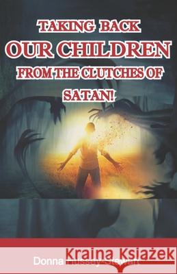 Taking Back Our Children from the Clutches of Satan Donna Hussey-Stewart   9789970989133