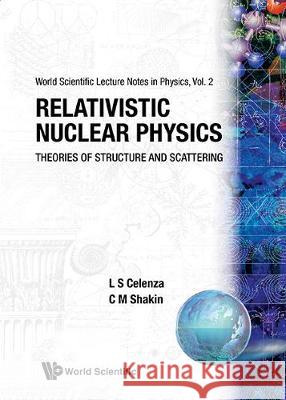 Relativistic Nuclear Physics: Theories of Structure and Scattering L. S. Celenza C. M. Shakin 9789971500108 World Scientific Publishing Company