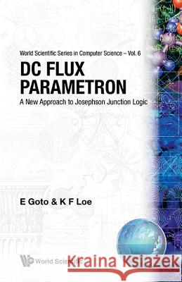 DC Flux Parametron: A New Approach to Josephson Junction Logic K. F. Loe Eiichi Goto Kia Fock Loe 9789971501136 World Scientific Publishing Company