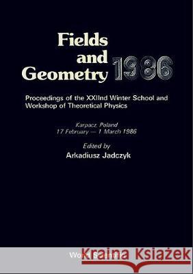 Fields and Geometry 1986 - Proceedings of the Xxiind Winter School and Workshop of Theoretical Physics Arkadiusz Jadczyk 9789971501280 World Scientific Publishing Company