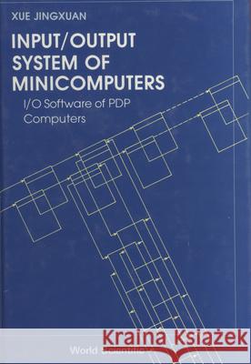 Input/Output System of Minicomputers: I/O Software of Pdp Computers Xue, Jingxuan 9789971501891 World Scientific Publishing Co Pte Ltd