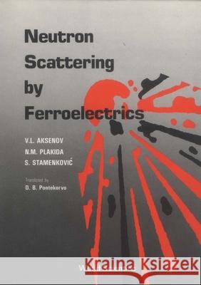 Neutron Scattering by Ferroelectrics Aksenov, Victor L. 9789971501938