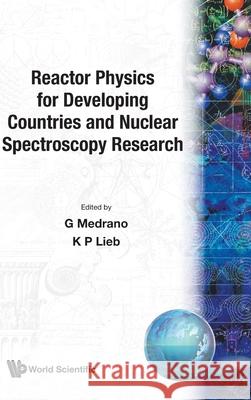 Reactor Physics for Developing Countries and Nuclear Spectroscopy Research Klaus-Peter Lieb G. Medrano 9789971502034 World Scientific Publishing Company