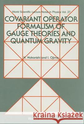 Covariant Operator Formalism of Gauge Theories and Quantum Gravity Nakanishi, Noboru 9789971502386 World Scientific Publishing Company
