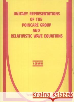 Unitary Representations of the Poincare Group and Relativistic Wave Equations Y. Ohnuki   9789971502508 World Scientific Publishing Co Pte Ltd