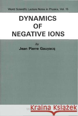 Dynamics of Negative Ions Gauyacq, J. P. 9789971503789 World Scientific Publishing Company