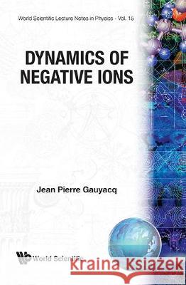 Dynamics of Negative Ions Jean Pierre Gauyacq 9789971503857 World Scientific Publishing Company