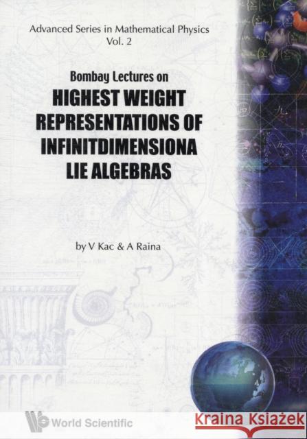 Bombay Lectures on Highest Weight Representations of Infinite Dimensional Lie Algebra Kac, Victor G. 9789971503963 Advanced Series in Mathematical Physics