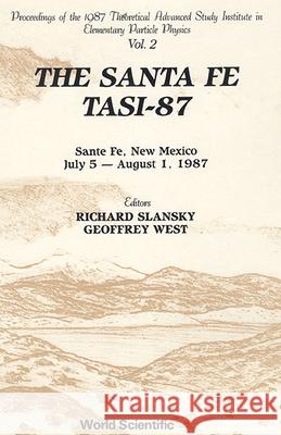 Santa Fe Tasi-87, the - Proceedings of the 1987 Theoretical Advanced Study Institute in Elementary Particle Physics (in 2 Volumes) Geoffrey West Richard Slansky 9789971504380