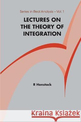 Lectures on the Theory of Integration Ralph Henstock 9789971504519 World Scientific Publishing Company