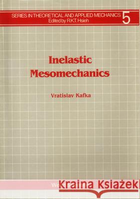 Inelastic Mesomechanics Vratislav Kafka   9789971505059 World Scientific Publishing Co Pte Ltd