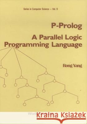 P-Prolog: A Parallel Logic Programming Language Yang, Rong 9789971505080 World Scientific Publishing Company
