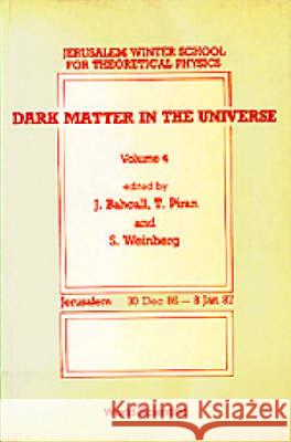 Dark Matter in the Universe - Proceedings of the 4th Jerusalem Winter School for Theoretical Physics John N. Bahcall Tsvi Piran Steven Weinberg 9789971505363