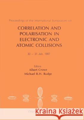 Correlation and Polarization in Electronic and Atomic Collisions - Proceedings of the International Symposium Albert Crowe Michael R. H. Rudge 9789971505967