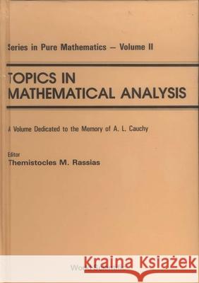 Topics in Mathematical Analysis: A Volume Dedicated to the Memory of A L Cauchy Themistocles M. Rassias 9789971506667
