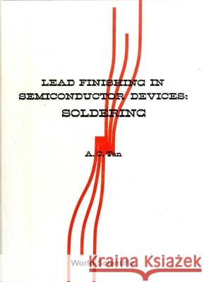Lead Finishing in Semiconductor Devices: Soldering A. C. Tan 9789971506797 World Scientific Publishing Company