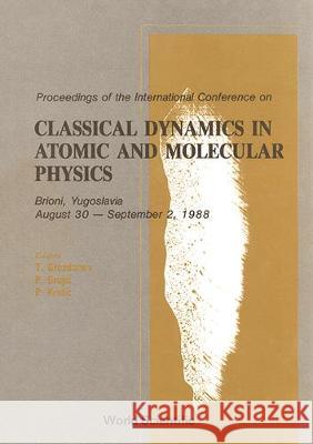 Classical Dynamics in Atomic and Molecular Physics (Cdamp '88) - Proceedings of the International Conference Petar Grujic Tasko Grozdanov P. Krstic 9789971507381