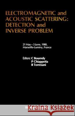 Electromagnetic and Acoustic Scattering: Detection and Inverse Problems - Proceedings of the Conference Claude Bourrely Pierre Chiappetta Bruno Torresani 9789971507480