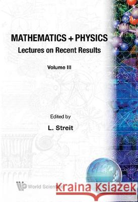 Mathematics + Physics: Lectures on Recent Results (Volume III) Ludwig Streit 9789971507718