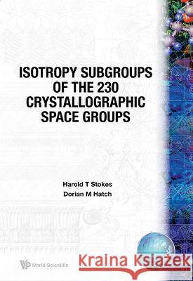 Isotropy Subgroups of the 230 Crystallographic Space Groups Hatch, Dorian M. 9789971507725 World Scientific Publishing Company