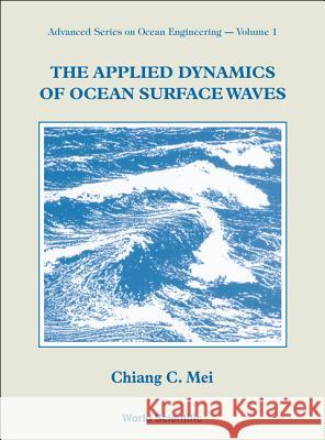 The Applied Dynamics of Ocean Surface Waves Chiang C. Mei 9789971507732 World Scientific Publishing Company