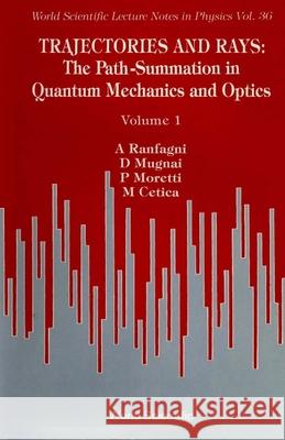 Trajectories and Rays: The Path-Summation in Quantum Mechanics and Optics I A. Ranfagni P. Moretti D. Mugnai 9789971507817