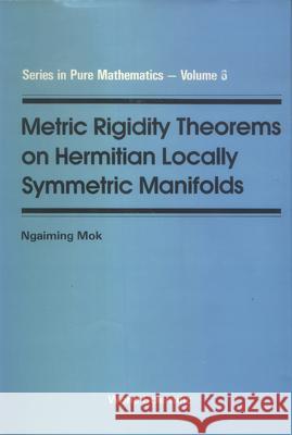 Metric Rigidity Theorems on Hermitian Locally Symmetric Manifolds Mok, Ngaiming 9789971508005 World Scientific Publishing Company