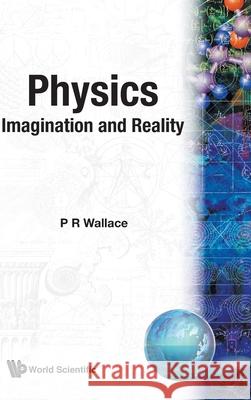 Physics: Imagination and Reality Philip R. Wallace P. R. Wallace 9789971509293 World Scientific Publishing Company