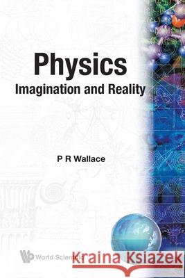 Physics: Imagination and Reality Philip R. Wallace P. R. Wallace 9789971509309 World Scientific Publishing Company