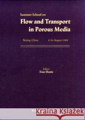 Flow and Transport in Porous Media - Proceedings of the Summer School Summer School On Flow and Transport In P Shutie Xiao Brian Howard Gilding 9789971509347 World Scientific Publishing Company