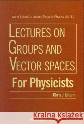 Lectures on Groups and Vector Spaces for Physicists Isham, Chris J. 9789971509545